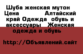 Шуба женская мутон › Цена ­ 17 000 - Алтайский край Одежда, обувь и аксессуары » Женская одежда и обувь   